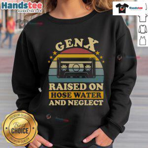 Good Gen X sweatshirt featuring humor about being raised on hose water and neglect, perfect for proud Generation X fans.