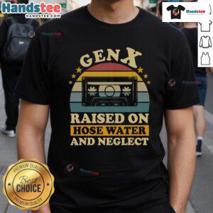 Good Gen X Raised On Hose Water And Neglect Humor T-Shirt showcasing nostalgic X Generation pride and humor.