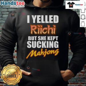 Good I Yelled Riichi But She Kept Sucking Mahjong Hoodie featuring a playful graphic design for Mahjong enthusiasts.