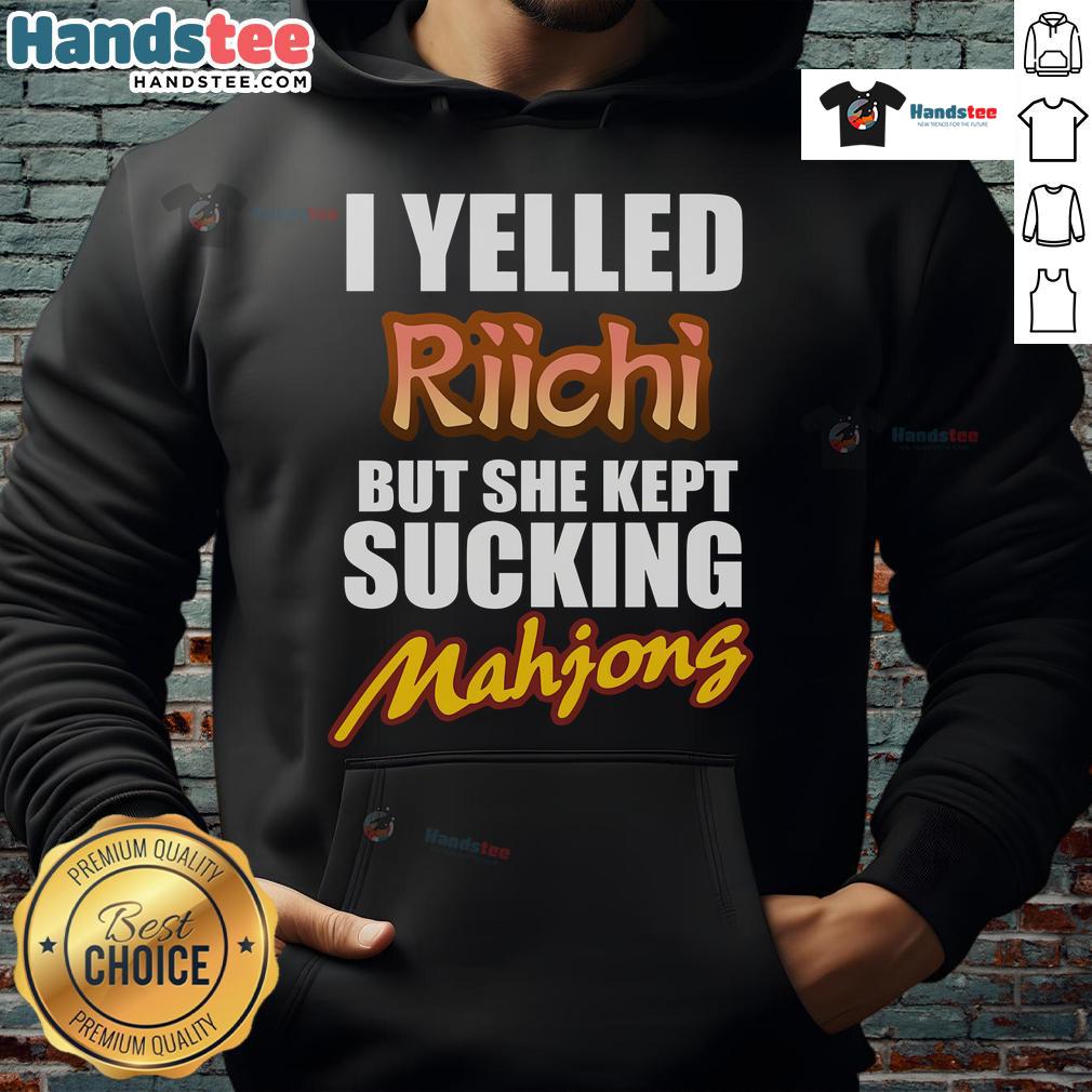 Good I Yelled Riichi But She Kept Sucking Mahjong Hoodie featuring a playful graphic design for Mahjong enthusiasts.