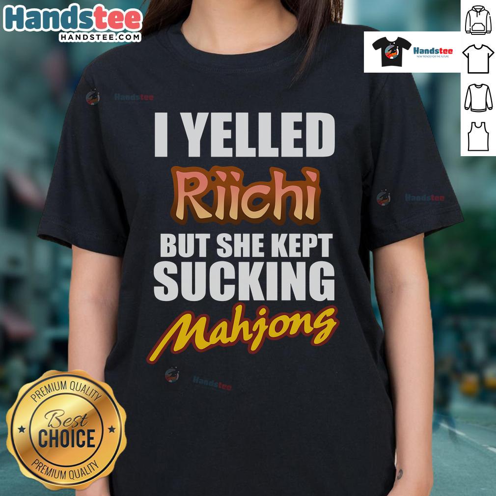 Funny 'Good I Yelled Riichi But She Kept Sucking' Mahjong ladies tee featuring playful design for Mahjong enthusiasts.