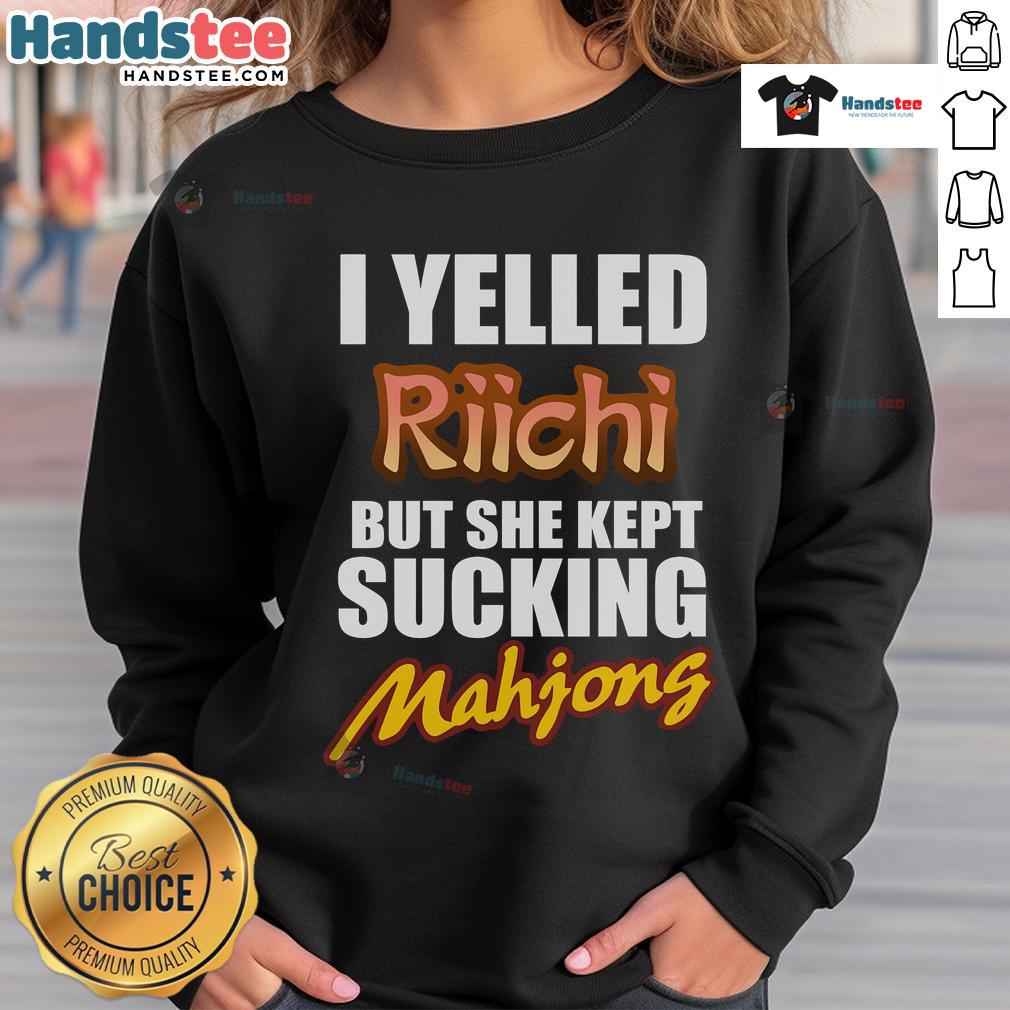 Alt Text: Good I Yelled Riichi But She Kept Sucking Mahjong Sweatshirt featuring a playful design for Mahjong enthusiasts.