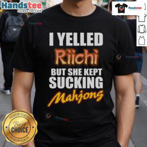 Good I Yelled Riichi But She Kept Sucking Mahjong T-Shirt featuring a humorous design for Mahjong enthusiasts.