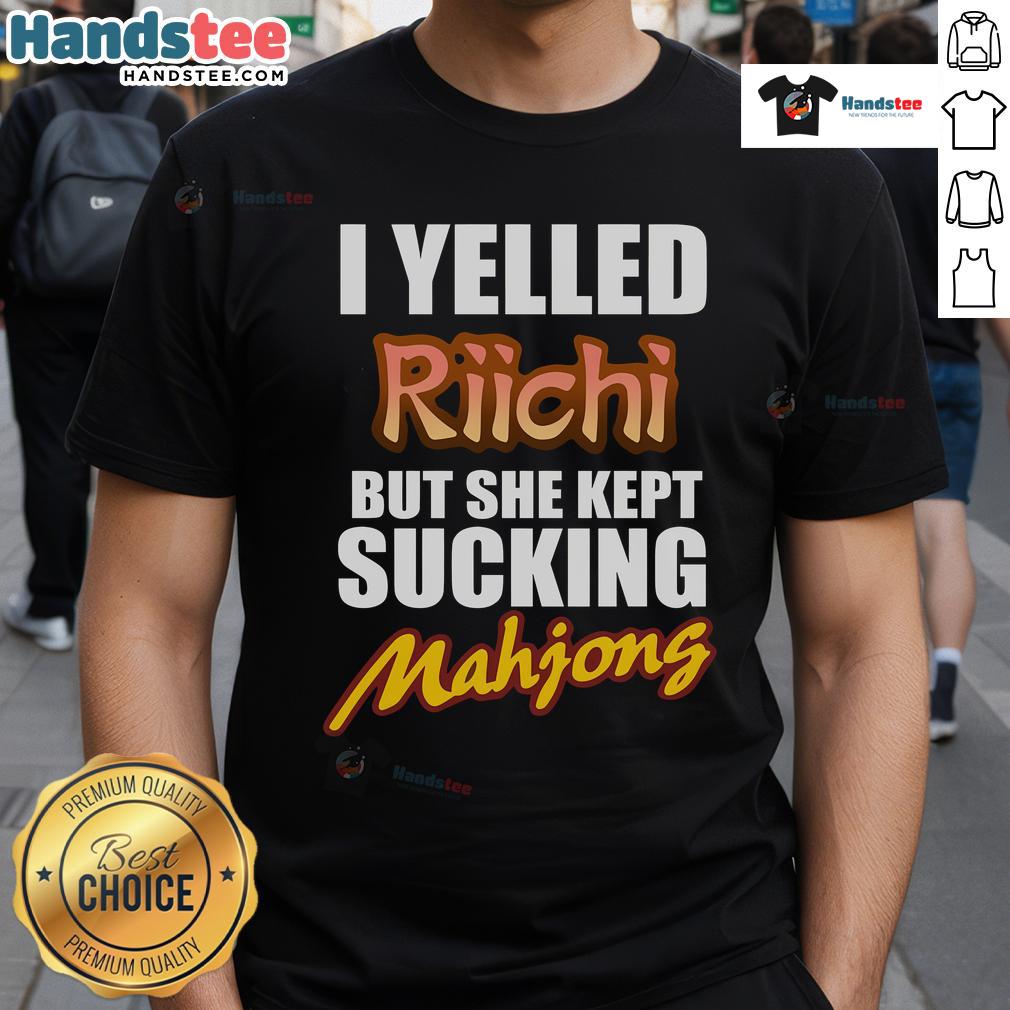 Good I Yelled Riichi But She Kept Sucking Mahjong T-Shirt featuring a humorous design for Mahjong enthusiasts.