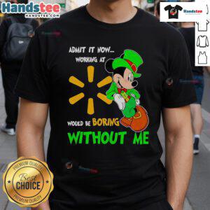 Good Mickey Mouse Admit It Now Working At Walmart Would Be Boring Without Me T-Shirt design featuring Mickey Mouse graphic.
