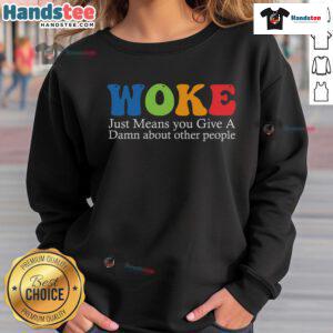 Alt Text: Good Woke Just Means You Give A Damn About Other People sweatshirt in trendy design, promoting social awareness and empathy.