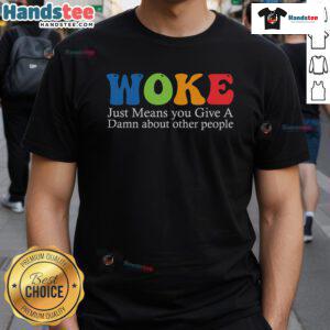 Good Woke Just Means You Give A Damn About Other People T-Shirt design featuring bold text on a casual tee.