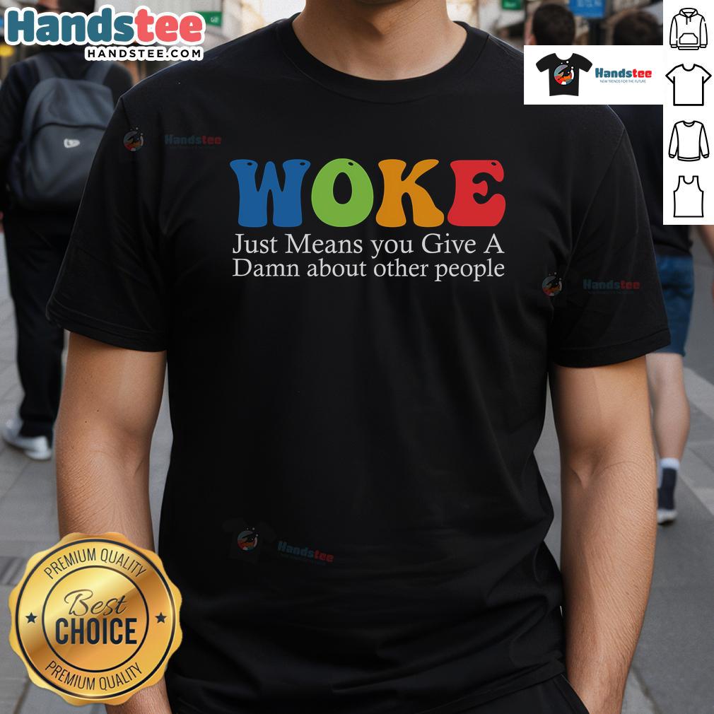 Good Woke Just Means You Give A Damn About Other People T-Shirt design featuring bold text on a casual tee.