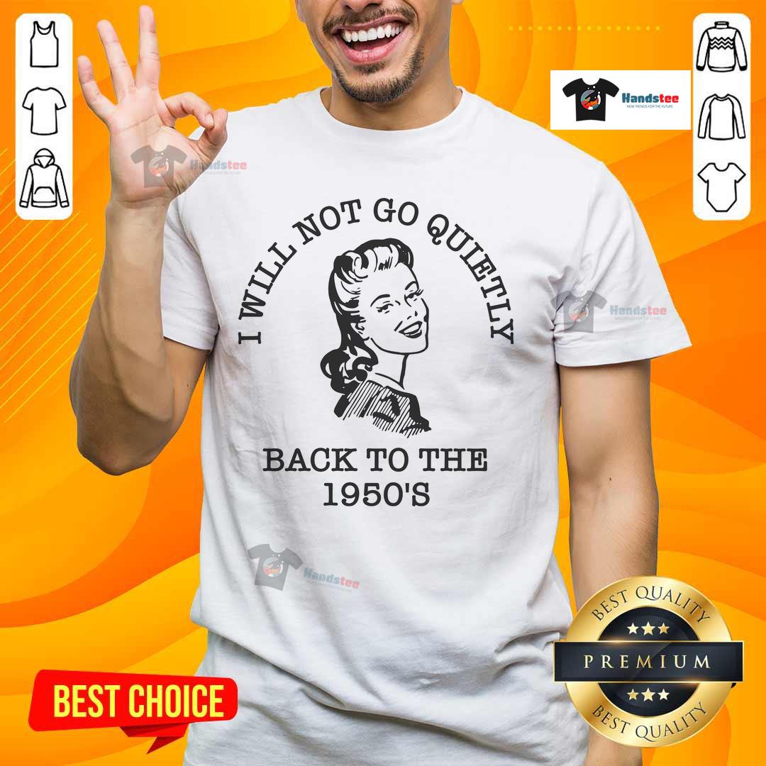 Hot 'I Will Not Go Quietly Back To The 1950's' T-Shirt featuring bold text design for modern activism and vintage style.