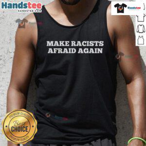 Hot Make Racists Afraid Again tank top design featuring bold text and vibrant colors, promoting anti-racism message.
