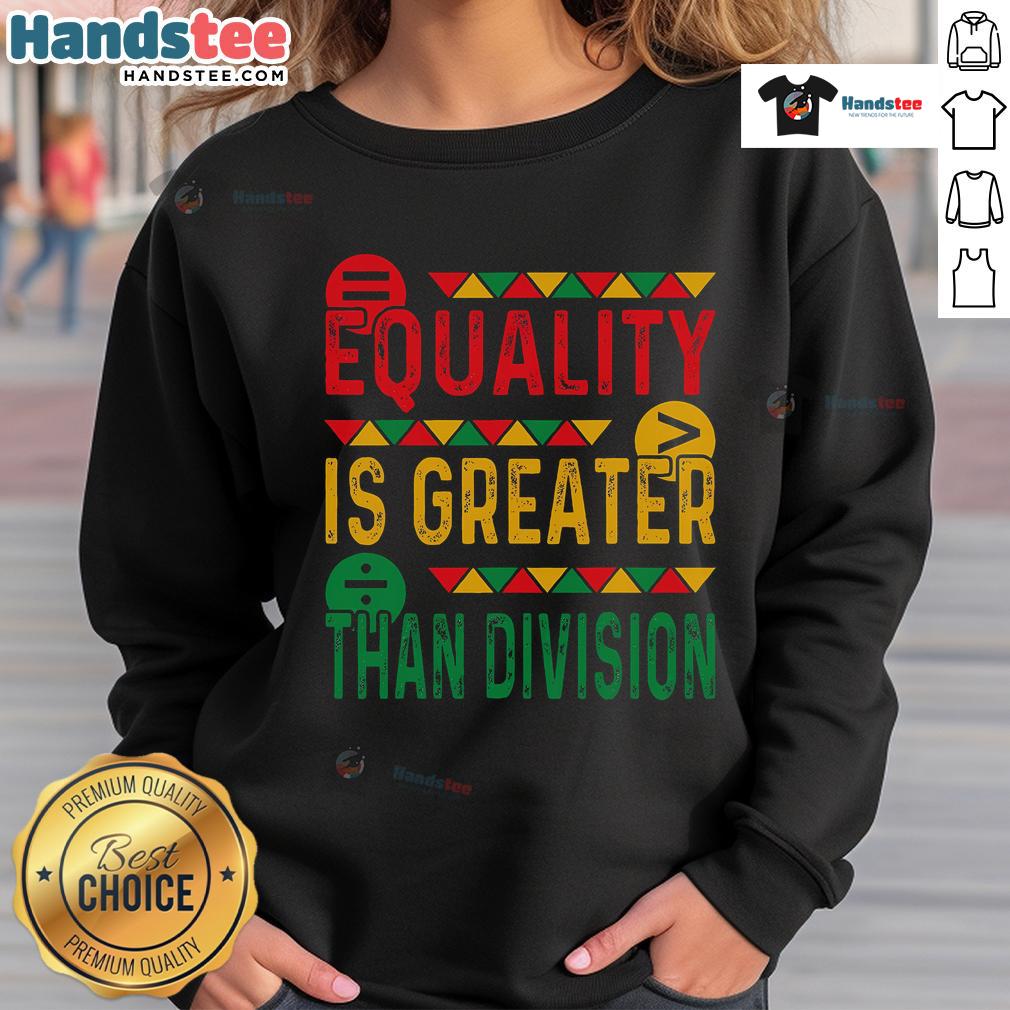 Nice Equality Is Greater Than Division Math Black History Month Sweatshirt featuring bold, empowering graphics.