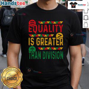 Nice Equality Is Greater Than Division Math Black History Month T-Shirt featuring a bold graphic design promoting unity.