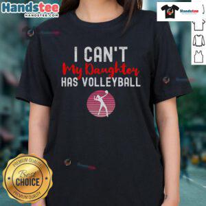 Nice I Can't My Daughter Has Volleyball Ladies Tee featuring a playful design for proud volleyball moms.