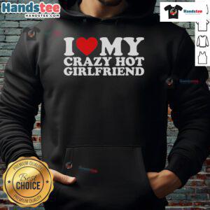 Alt Text: Cozy hoodie with 'Nice, I Love My Crazy Hot Girlfriend' print, perfect gift for expressing love and humor.