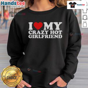 Casual sweatshirt featuring 'Nice, I Love My Crazy Hot Girlfriend' in bold letters, perfect for expressing affection.