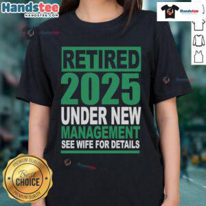Nice Retired 2025 Under New Management Ladies Tee featuring a stylish design, perfect for casual wear and retirement celebrations.