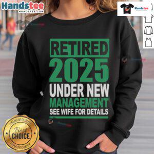 Nice Retired 2025 Under New Management sweatshirt featuring humorous text, perfect for retirement celebrations and gifts.