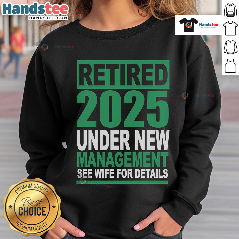 Nice Retired 2025 Under New Management sweatshirt featuring humorous text, perfect for retirement celebrations and gifts.