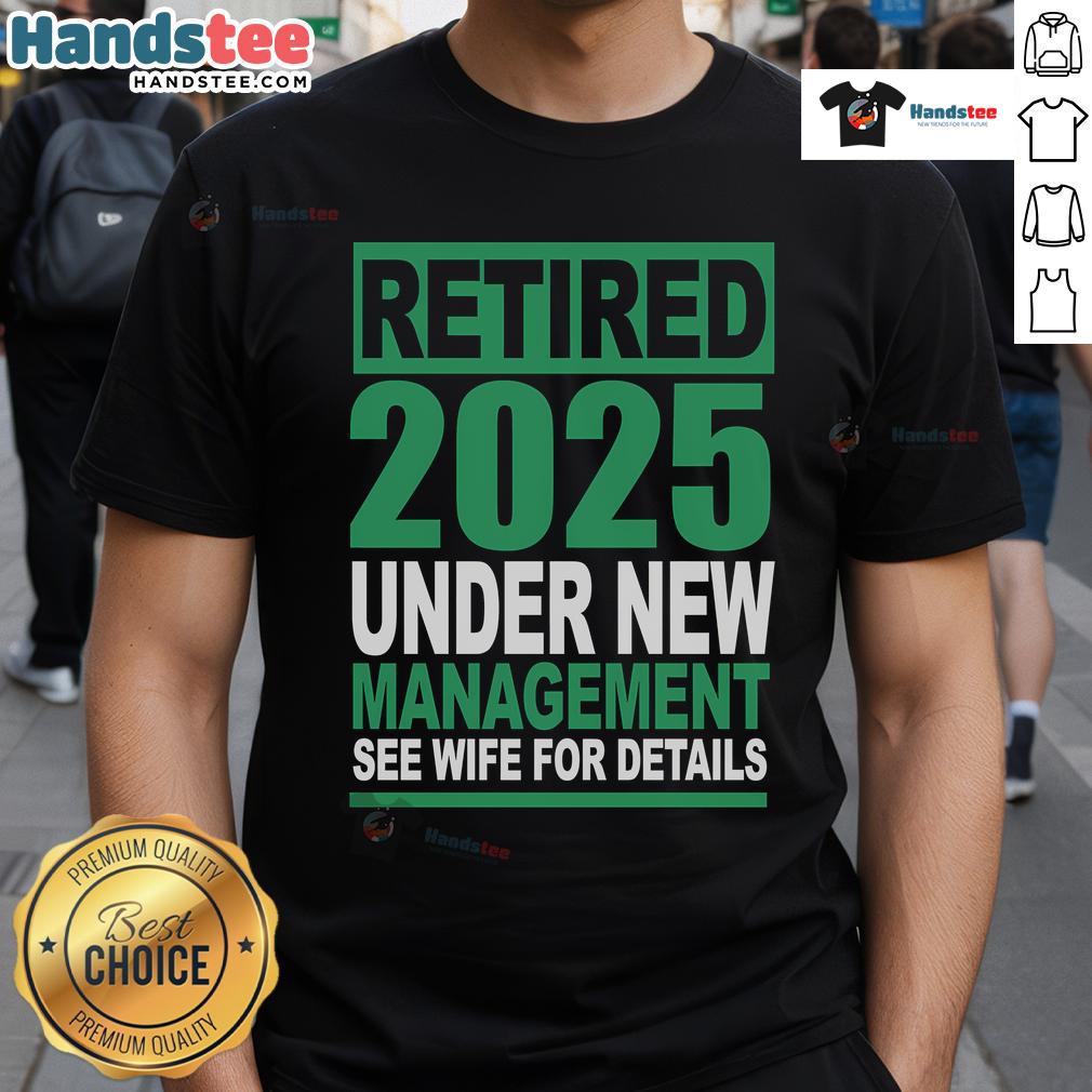 Nice Retired 2025 Under New Management T-Shirt featuring fun design, perfect for retirees. See wife for details.