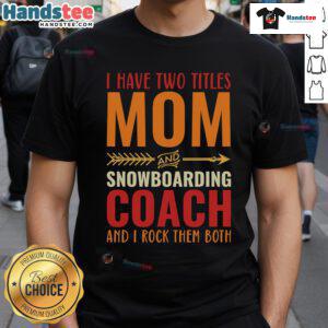 Alt Text: Nice Retro I Have Two Titles Mom And Snowboarding Coach T-Shirt design featuring bold text and a fun graphic.