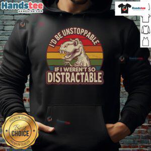 Trendy T-Rex hoodie featuring 'I'd Be Unstoppable If I Weren't So Distractable' in retro style, perfect for casual wear.