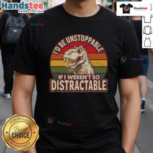 Alt Text: Retro T-Rex t-shirt with the phrase I'd Be Unstoppable If I Weren't So Distractable, perfect for dinosaur lovers.