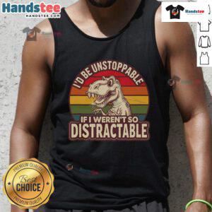 Retro T-Rex tank top with 'I'd Be Unstoppable If I Weren't So Distractable' text, perfect for casual wear and dinosaur lovers.