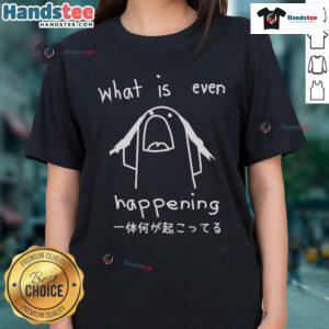 Womens tee shirt with 'What Is Even Happening?' graphic design, perfect for casual style and funny expressions.