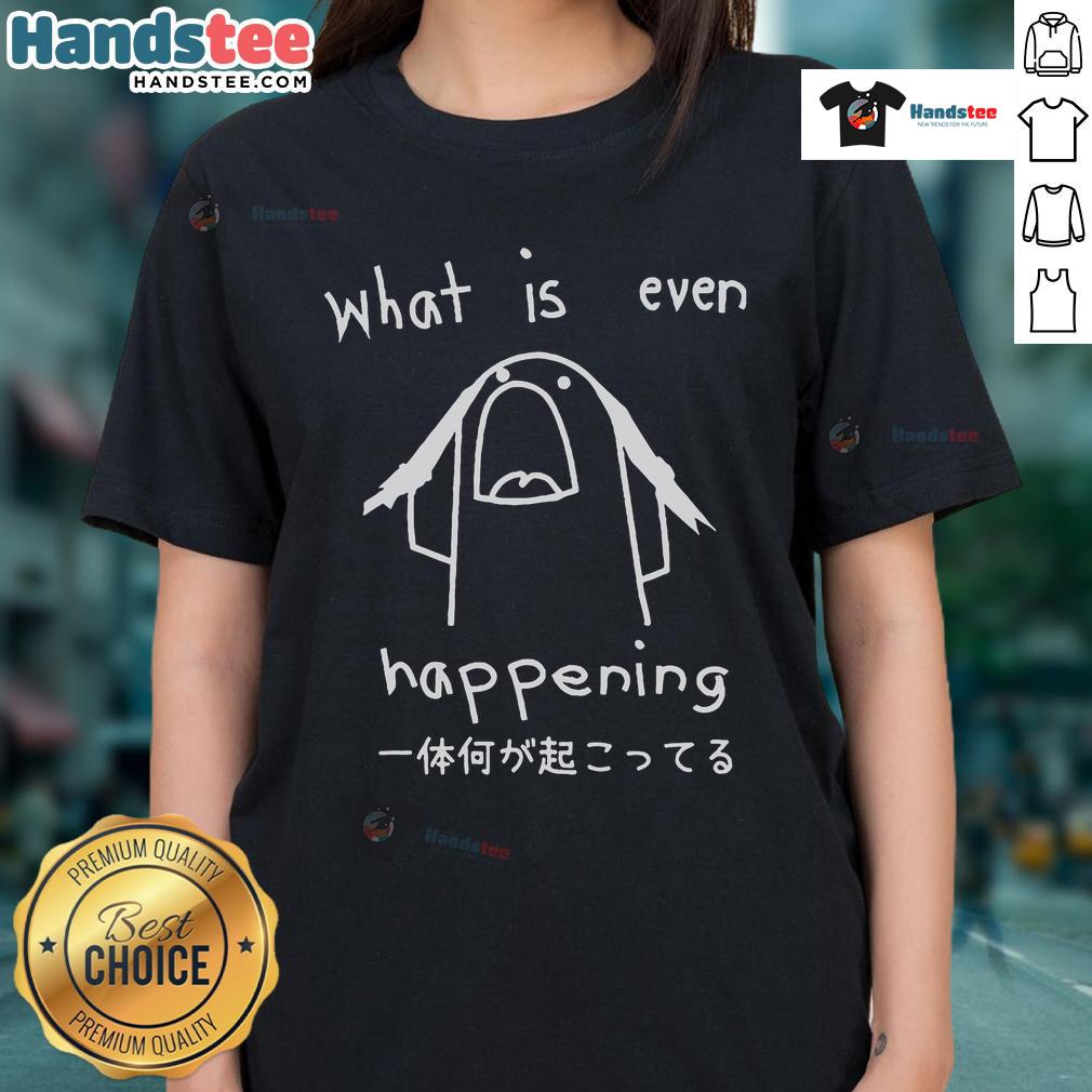 Womens tee shirt with 'What Is Even Happening?' graphic design, perfect for casual style and funny expressions.