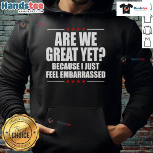 Official 'Are We Great Yet? Because I Just Feel Embarrassed' hoodie displayed on a hanger, showcasing bold text design.