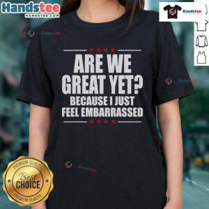 Alt Text: Official Are We Great Yet Because I Just Feel Embarrassed Ladies Tee featuring a stylish design for women.
