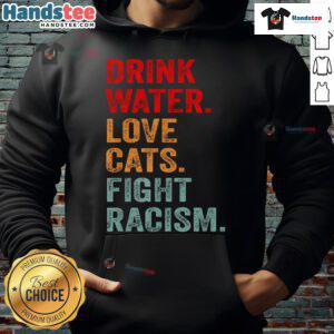 Distressed typography hoodie featuring 'Drink Water, Love Cats, Fight Racism' in bold text, perfect for casual wear.