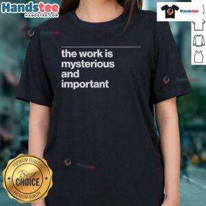 Alt Text: Official The Work Is Mysterious and Important Ladies Tee featuring a stylish design for women.