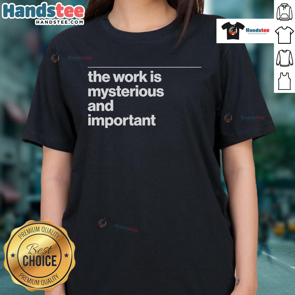 Alt Text: Official The Work Is Mysterious and Important Ladies Tee featuring a stylish design for women.