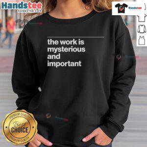 Alt Text: Official The Work Is Mysterious And Important Sweatshirt in black, featuring bold graphic design and comfortable fit.