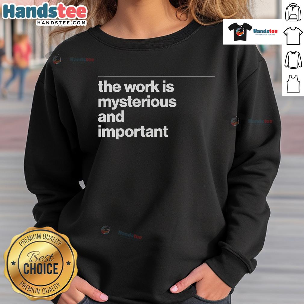 Alt Text: Official The Work Is Mysterious And Important Sweatshirt in black, featuring bold graphic design and comfortable fit.
