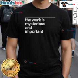 Alt Text: Official The Work Is Mysterious And Important T-Shirt featuring a unique design for creative minds.