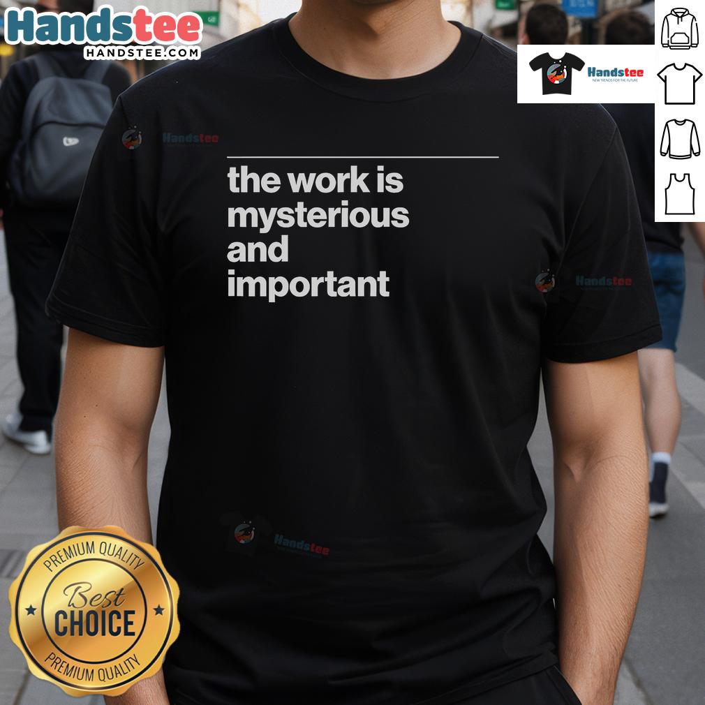 Alt Text: Official The Work Is Mysterious And Important T-Shirt featuring a unique design for creative minds.