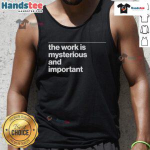 Stylish tank top featuring the phrase 'The Work Is Mysterious And Important' for trendy and meaningful fashion.