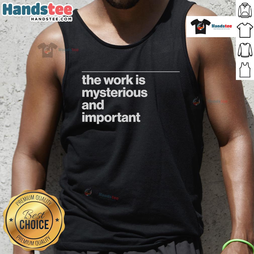 Stylish tank top featuring the phrase 'The Work Is Mysterious And Important' for trendy and meaningful fashion.
