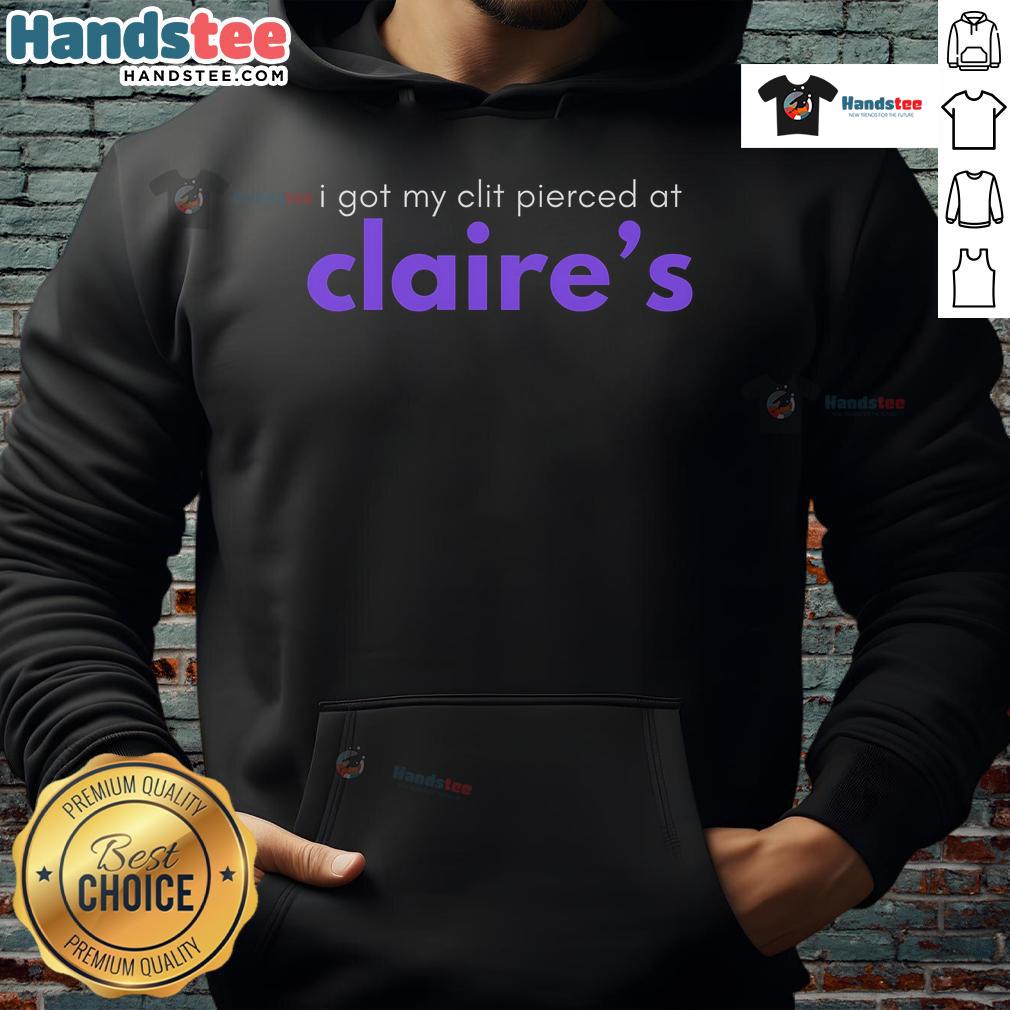 Funny hoodie reading 'I Got My Clit Pierced at Claire's' perfect for humor lovers and unique fashion statements.