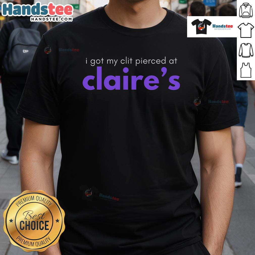 Funny 'I Got My Clit Pierced At Claire's' T-Shirt featuring playful text and vibrant colors, perfect for quirky fashion lovers.