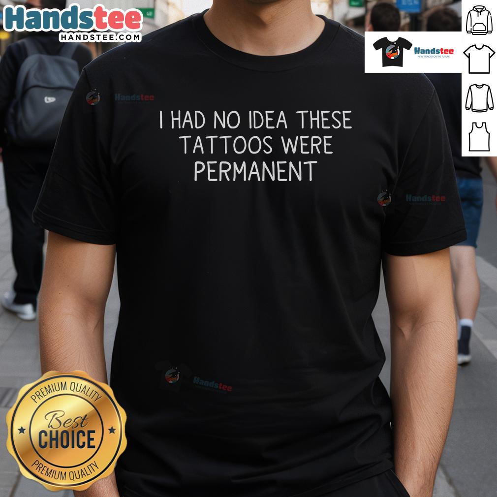 Alt Text: Humorous 'Funny I Had No Idea These Tattoos Were Permanent' T-Shirt design featuring playful tattoo graphics.