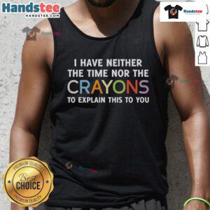 Funny tank top featuring the phrase 'I have neither the time nor the crayons to explain this to you' in vibrant colors.