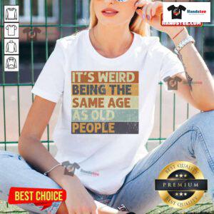 Funny retro sarcastic tee for ladies: 'It's weird being the same age as old people' - perfect for humorous fashion lovers.