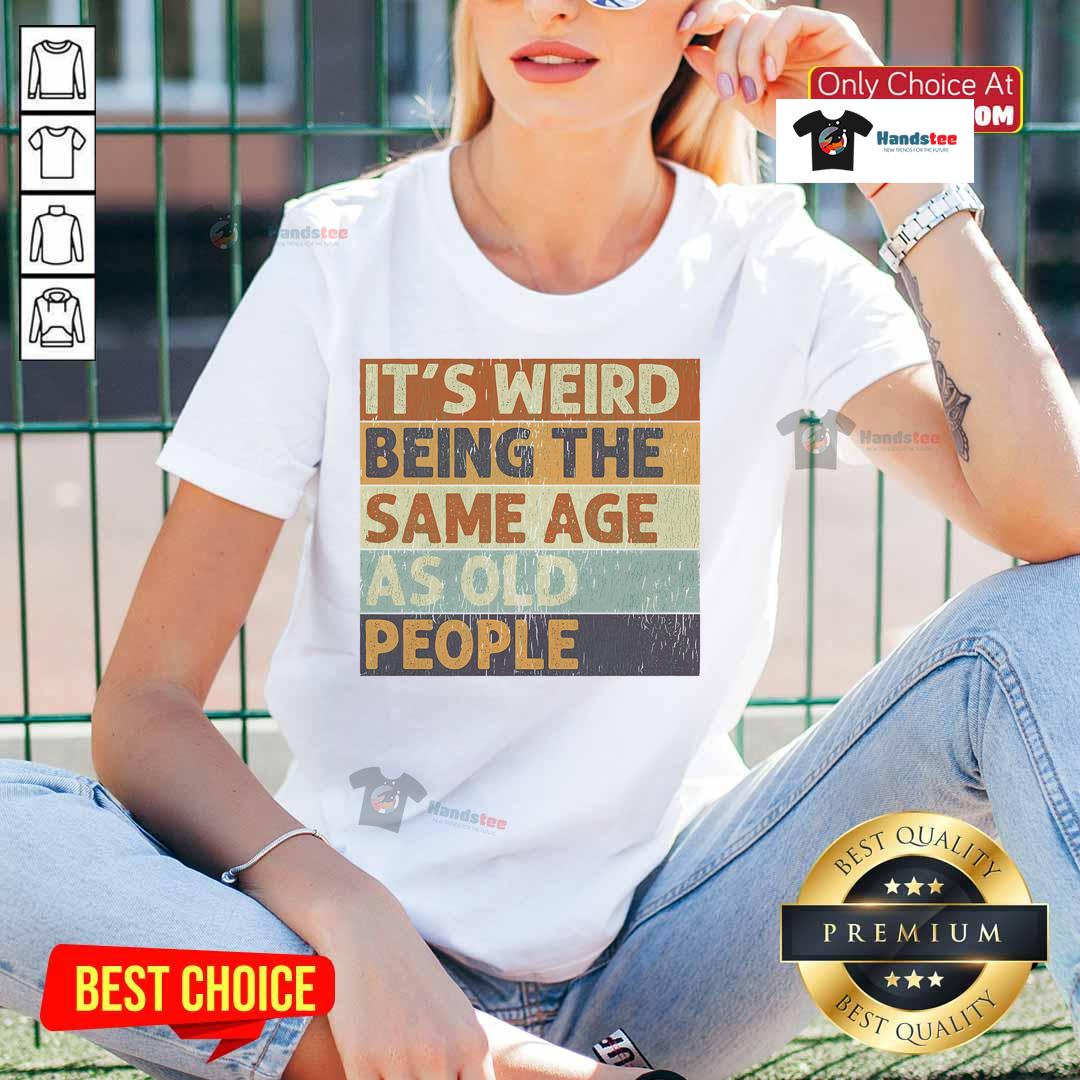 Funny retro sarcastic tee for ladies: 'It's weird being the same age as old people' - perfect for humorous fashion lovers.