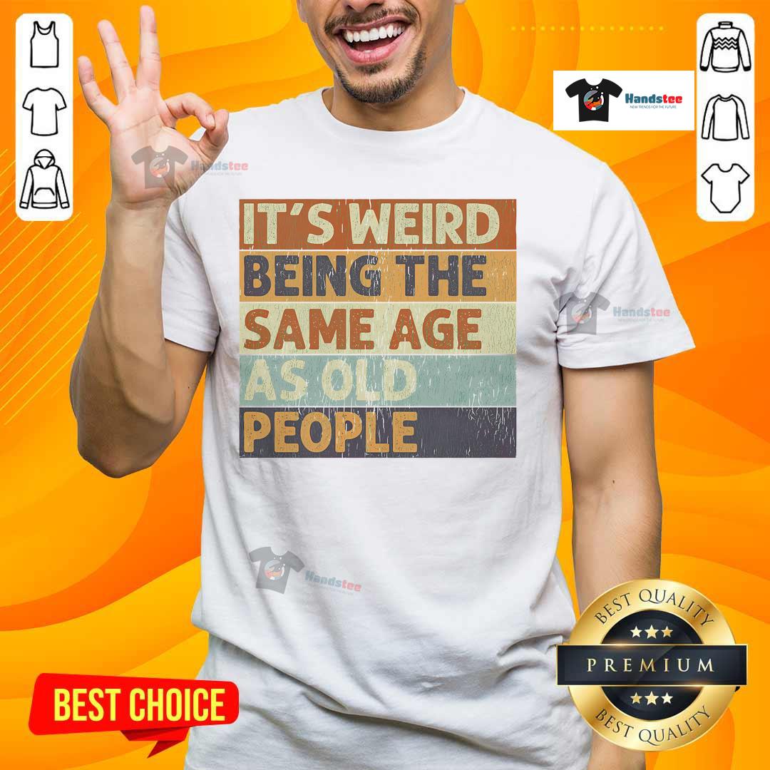 Funny retro sarcastic T-shirt design: 'It's Weird Being The Same Age As Old People' for humor lovers.
