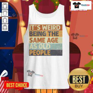 Alt Text: Retro sarcastic tank top featuring the phrase Funny, it's weird being the same age as old people in bold typography.
