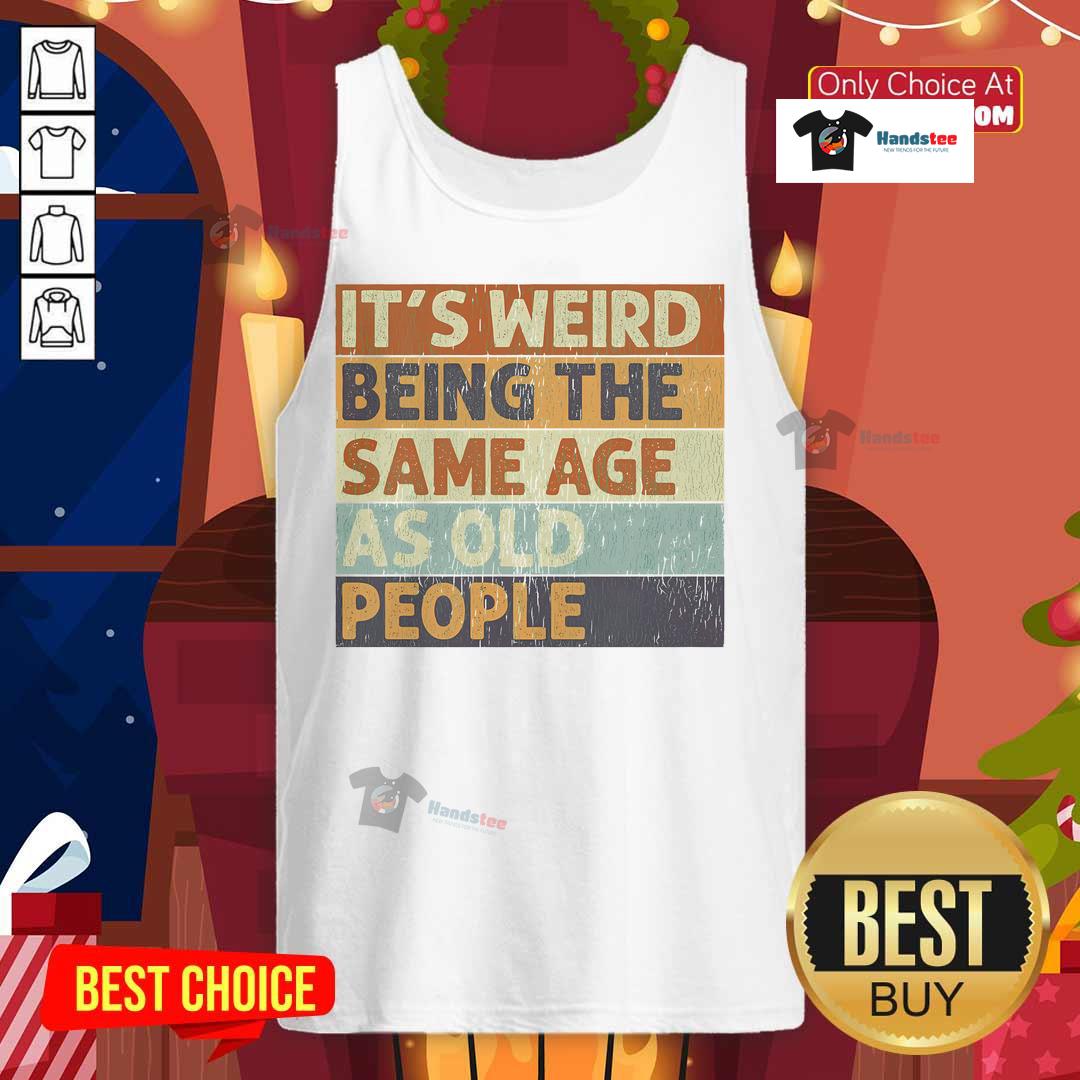 Alt Text: Retro sarcastic tank top featuring the phrase Funny, it's weird being the same age as old people in bold typography.