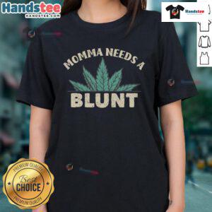 Alt Text: Funny Momma Needs A Blunt Weed Smoker Ladies Tee, perfect for cannabis-loving moms who enjoy humor and style.